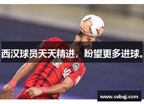 西汉球员天天精进，盼望更多进球。