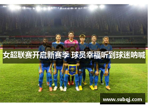 女超联赛开启新赛季 球员幸福听到球迷呐喊